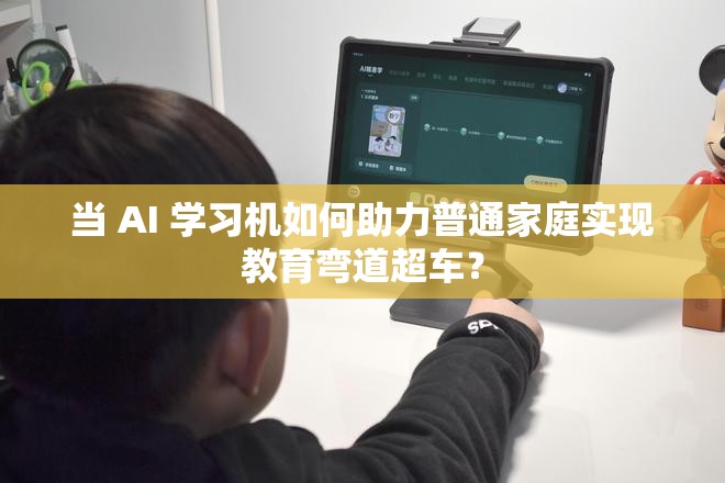 普通家庭如何借助 AI 学习机实现教育弯道超车？