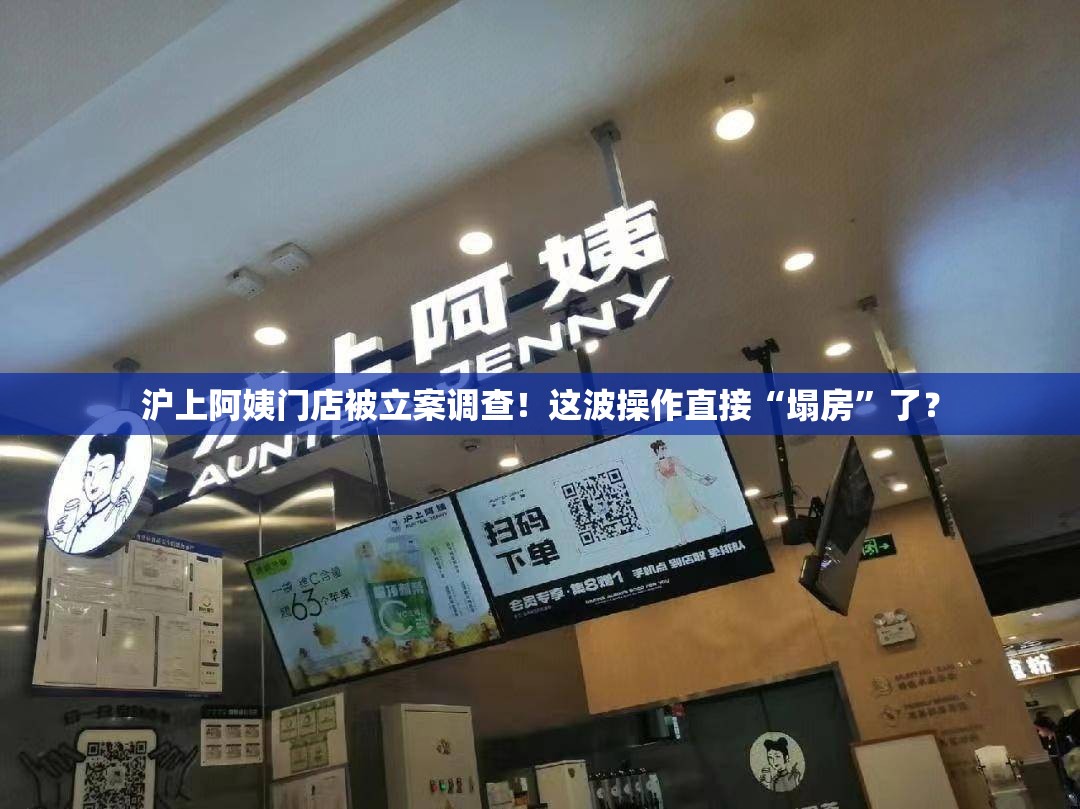 沪上阿姨曝光门店被立案调查