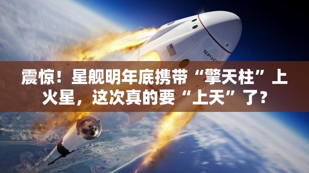 星舰明年底携带“擎天柱”上火星