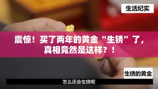 震惊！买了两年的黄金“生锈”了，真相竟然是这样？！