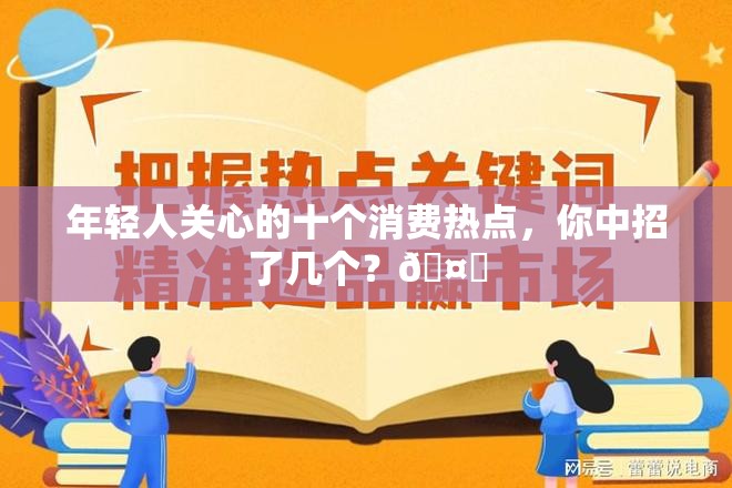 年轻人关心的十个消费热点，你中招了几个？🤔