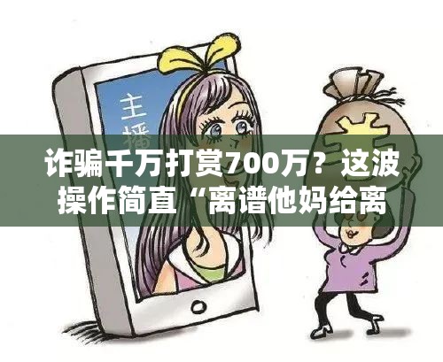 诈骗千万打赏700万